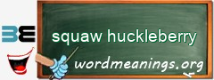 WordMeaning blackboard for squaw huckleberry